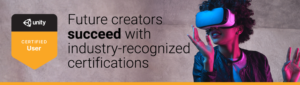 Unity: Certified User: Future creators succeed with industry-recognized certifications
